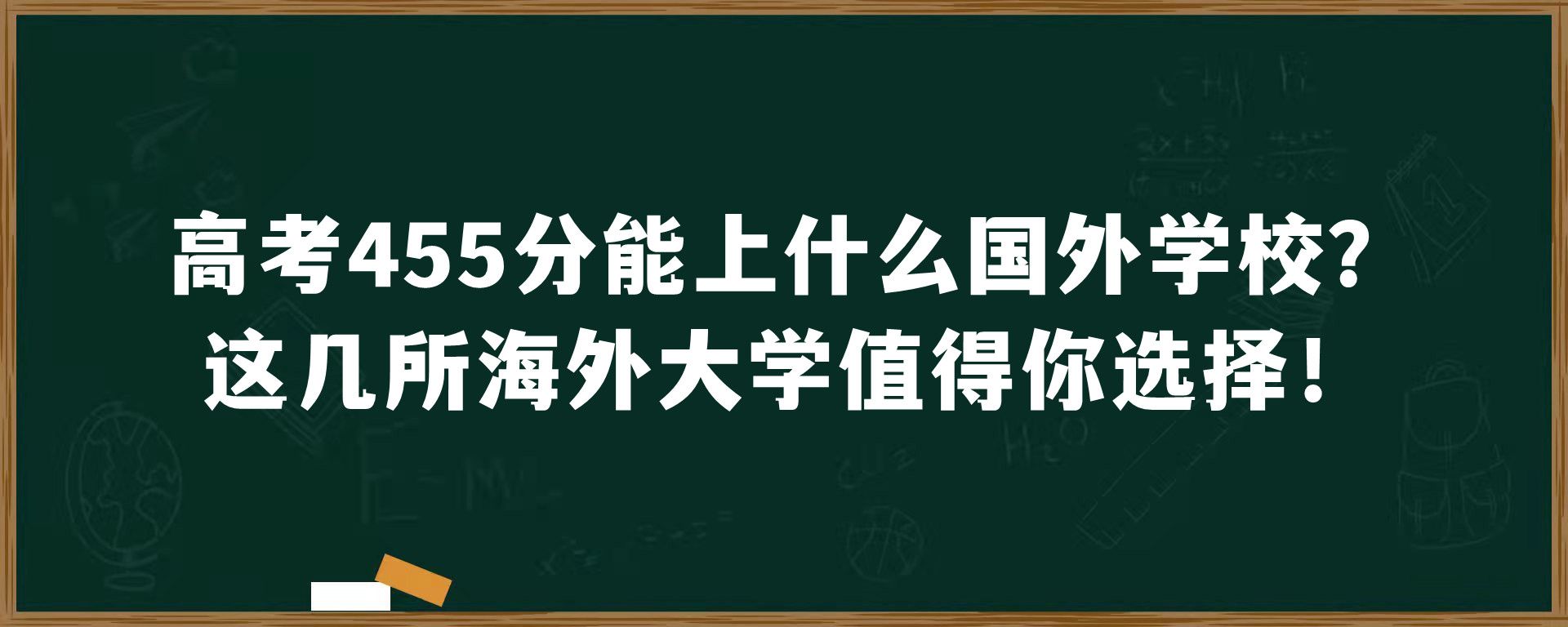 高考455分能上什么国外学校？这几所海外大学值得你选择！