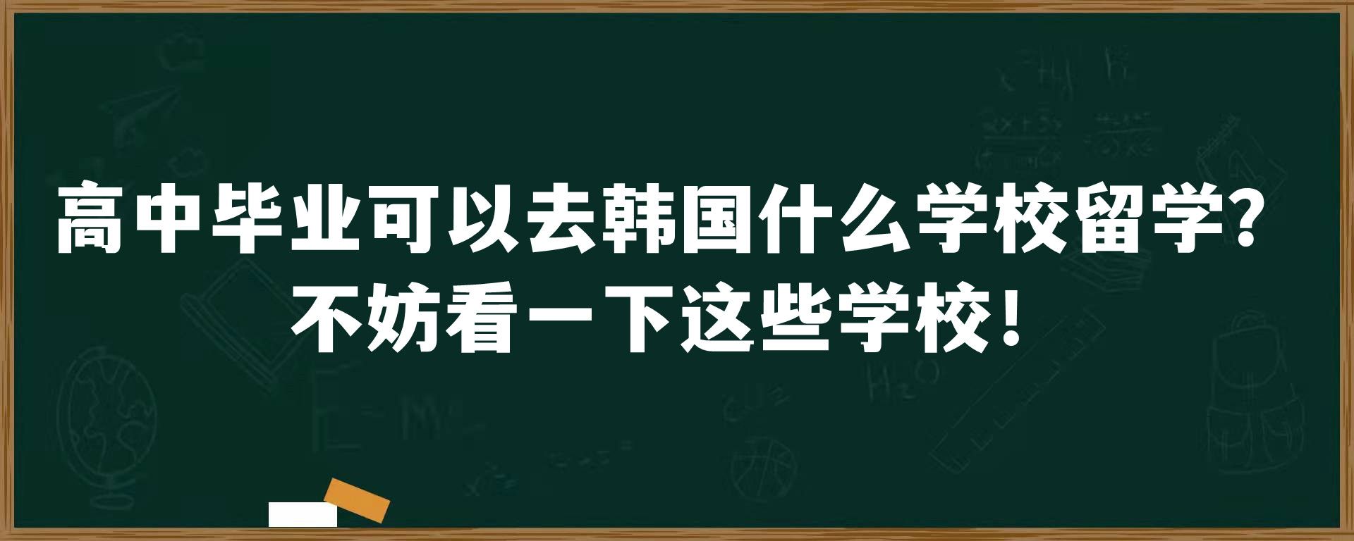 高中毕业可以去韩国什么学校留学？不妨看一下这些学校！