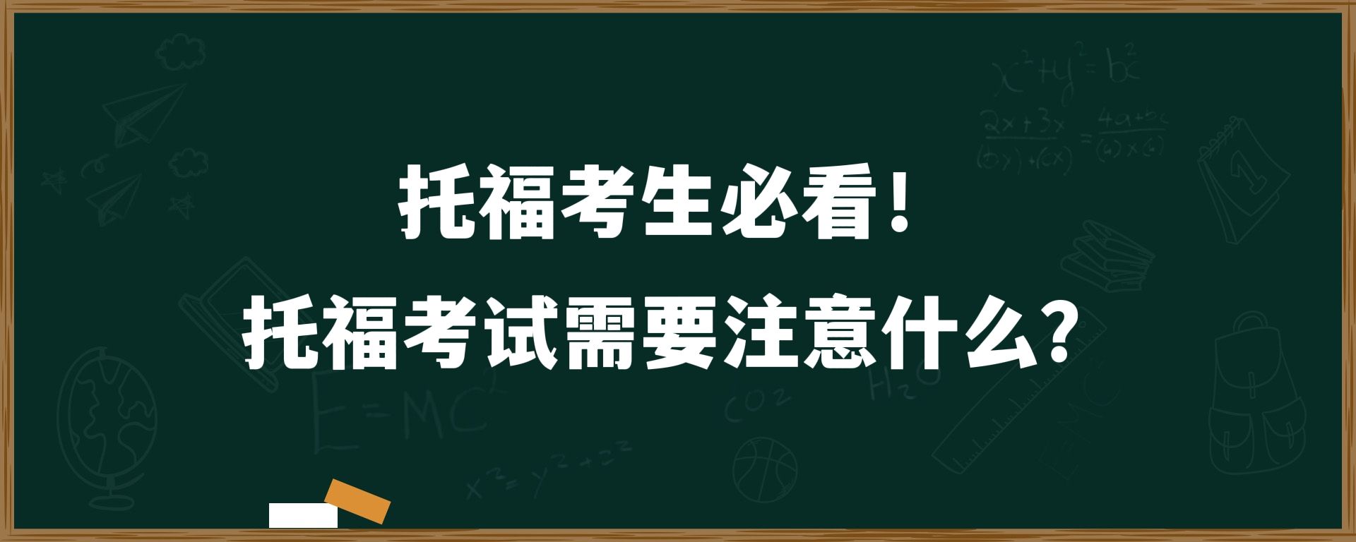 托福考生必看！托福考试需要注意什么？