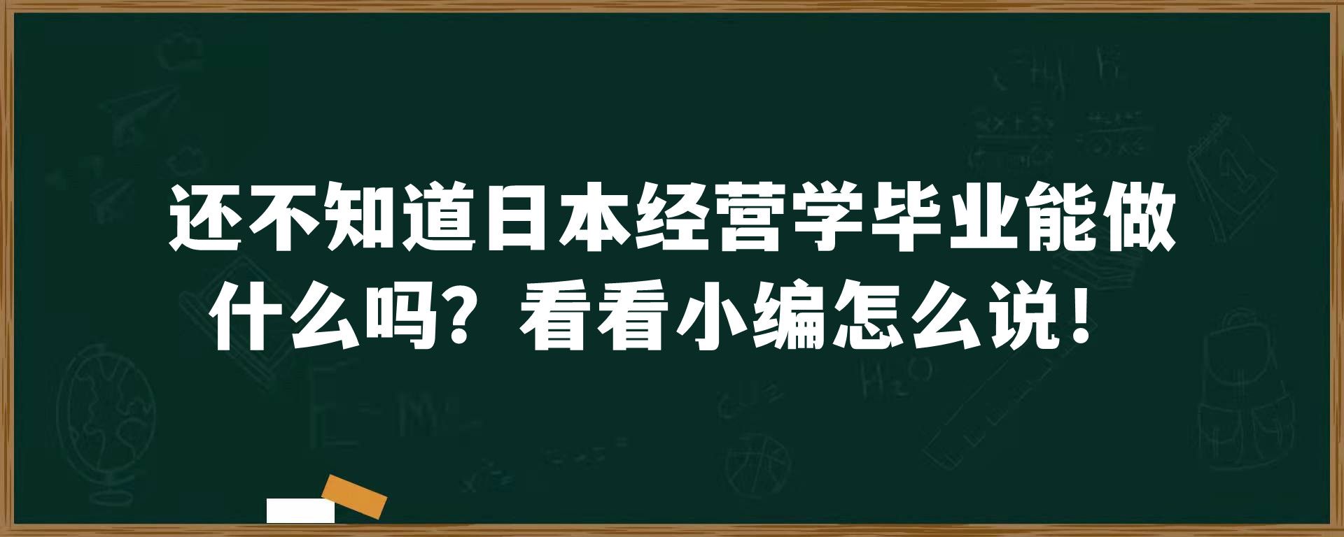 还不知道日本经营学毕业能做什么吗？看看小编怎么说！