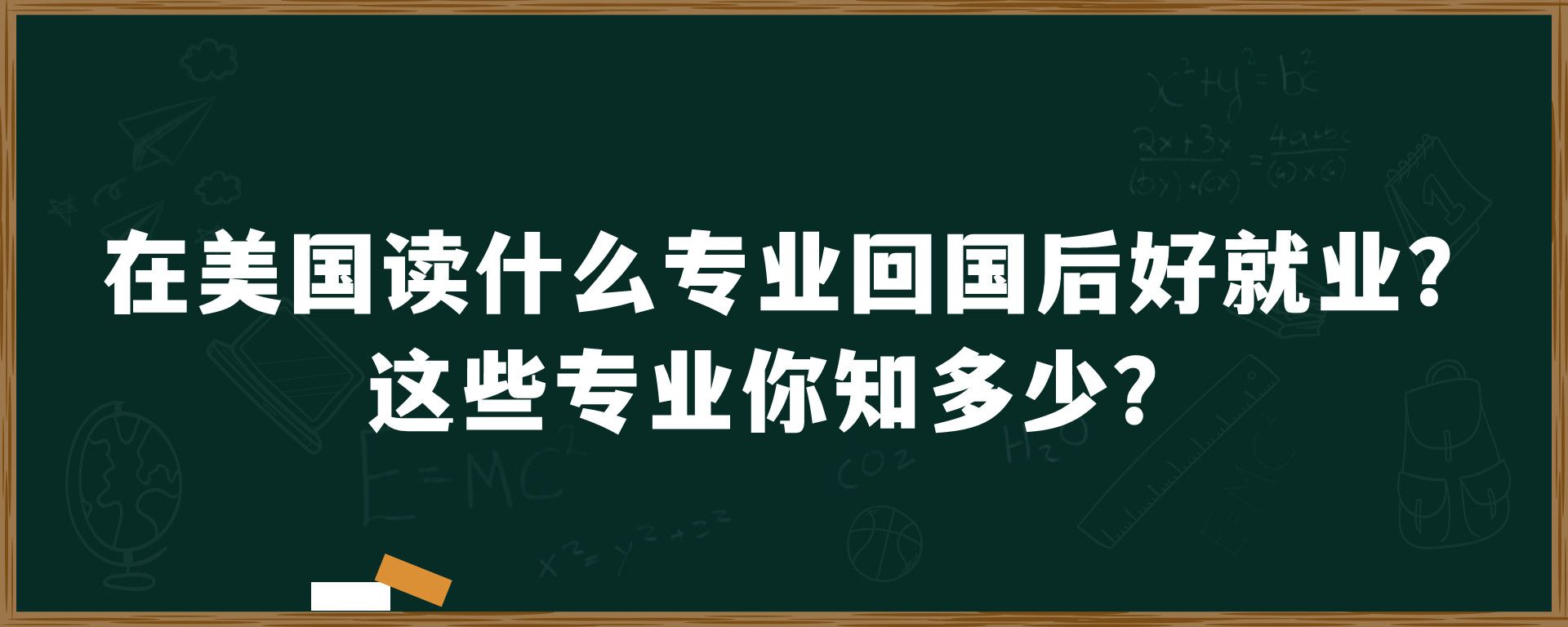 在美国读什么专业回国后好就业？这些专业你知多少？