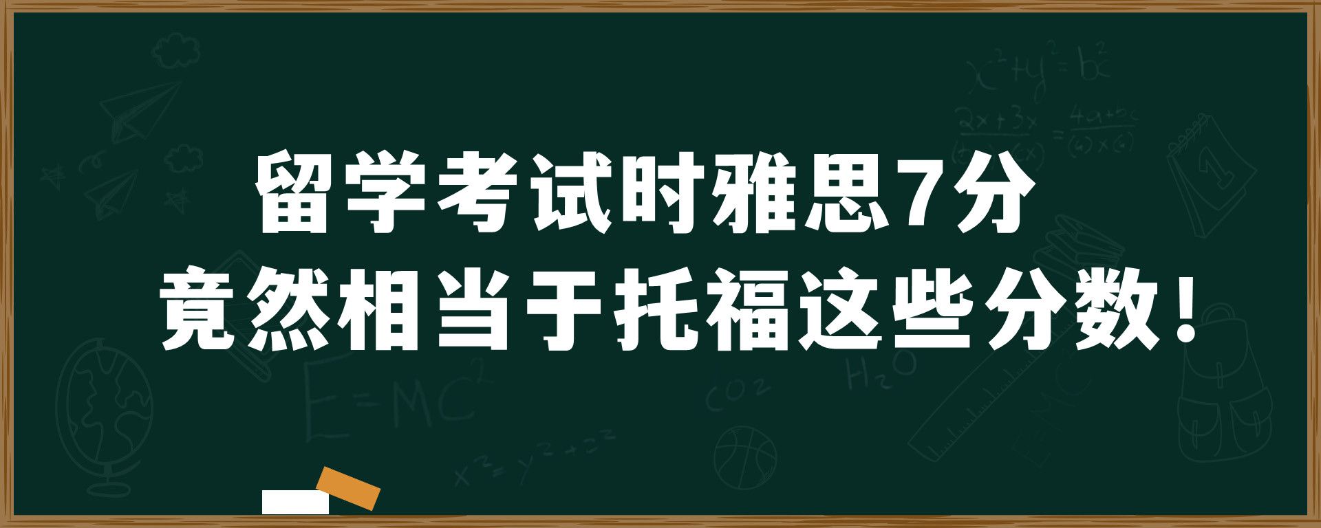 留学考试时雅思7分竟然相当于托福这些分数！