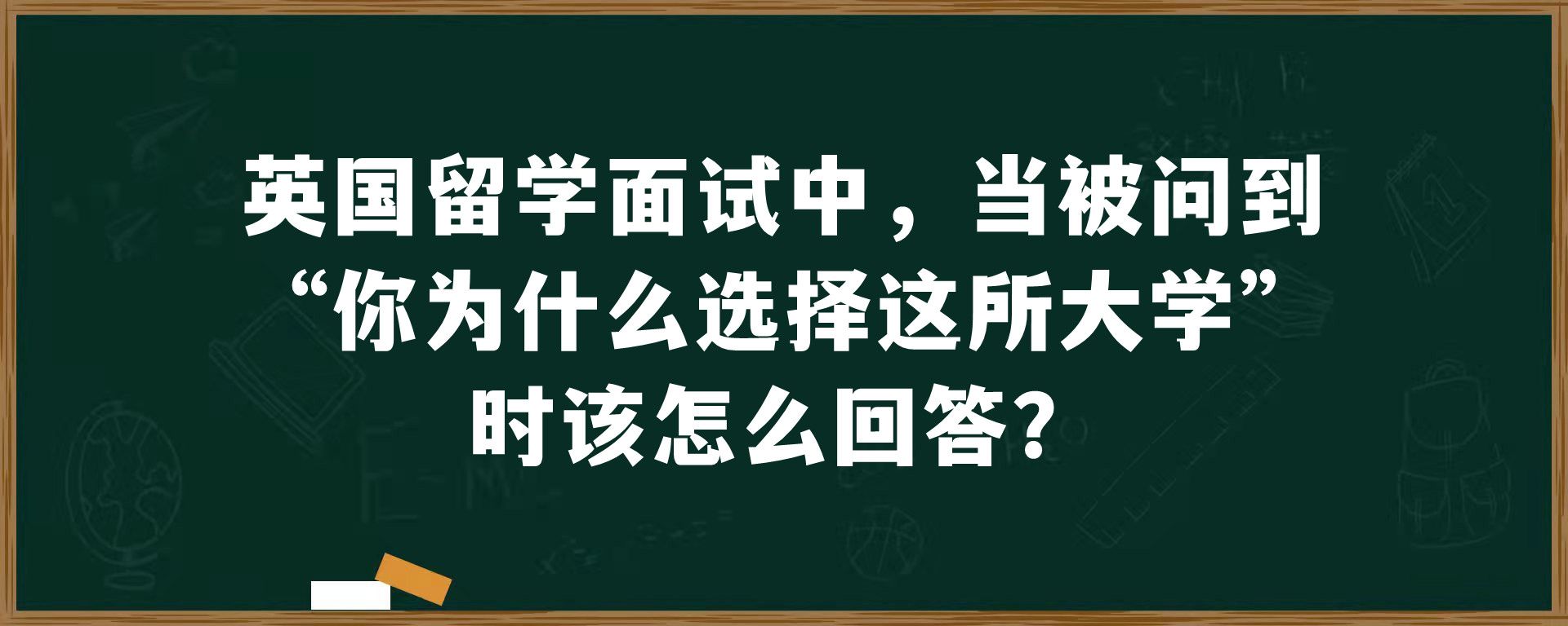 英国留学面试中，当被问到“你为什么选择这所大学”时该怎么回答？