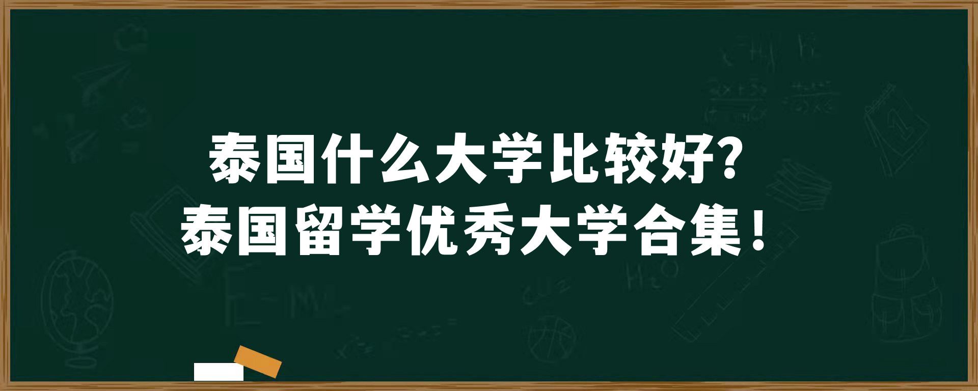 泰国什么大学比较好？泰国留学优秀大学合集！