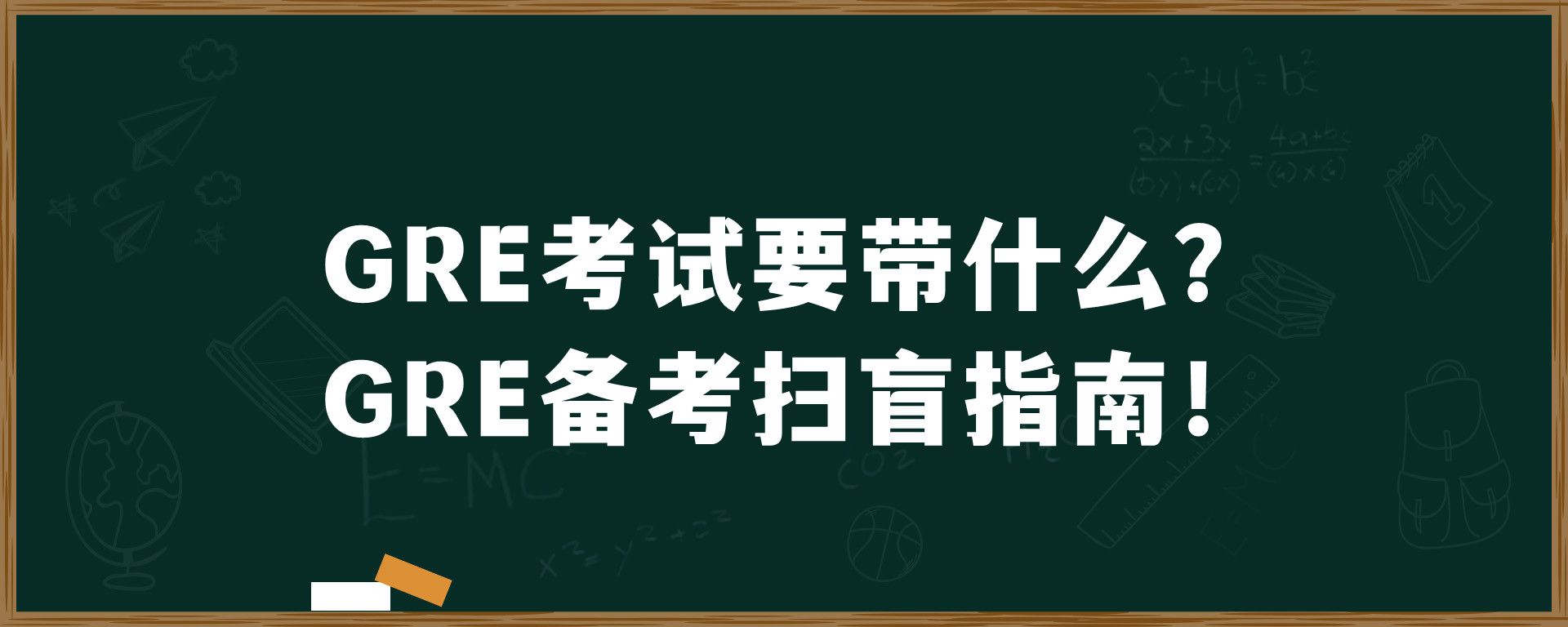 GRE考试要带什么？GRE备考扫盲指南！