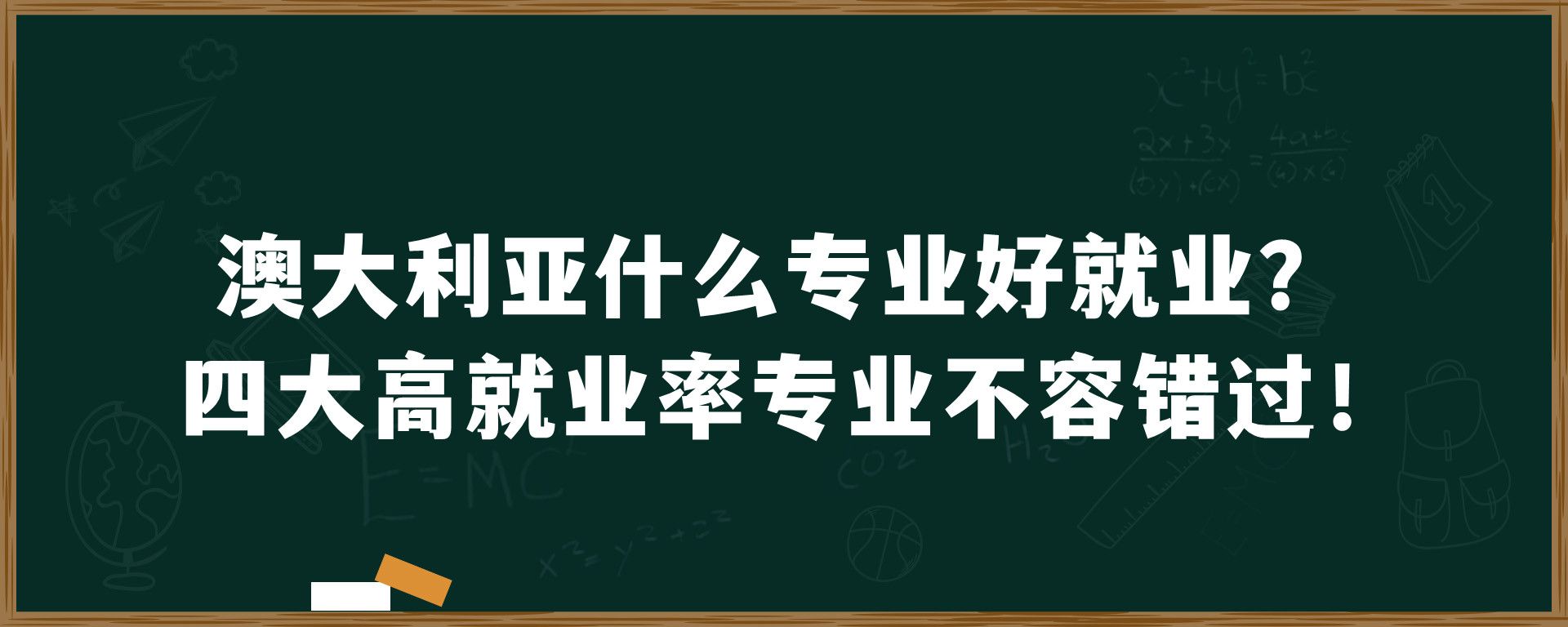 澳大利亚什么专业好就业？四大高就业率专业不容错过！