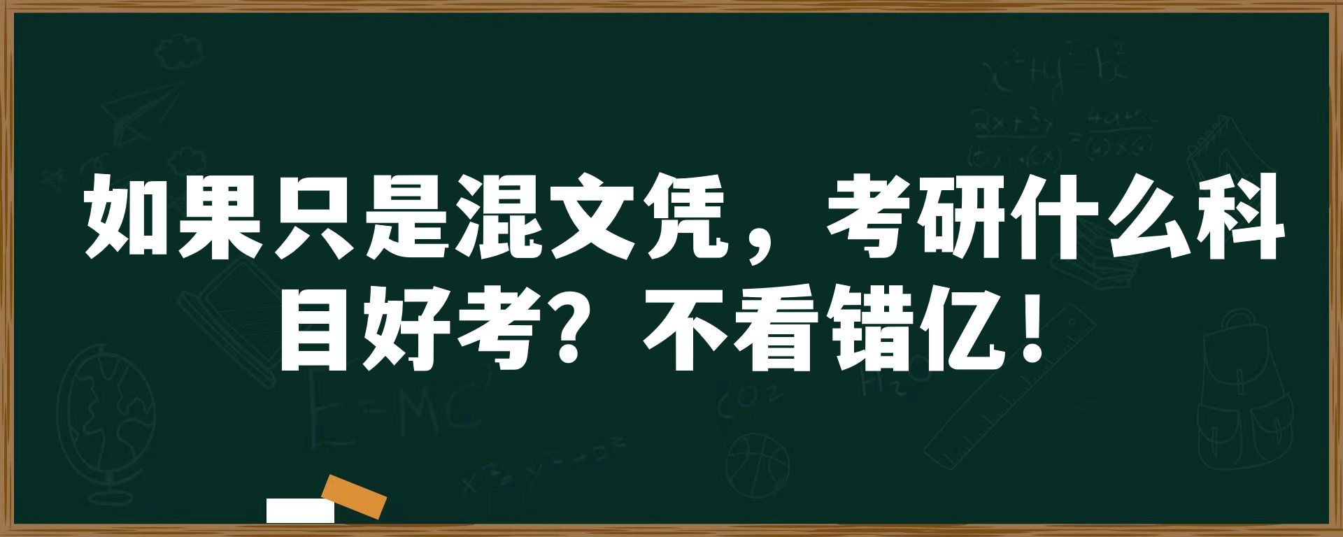 如果只是混文凭，考研什么科目好考？不看错亿！