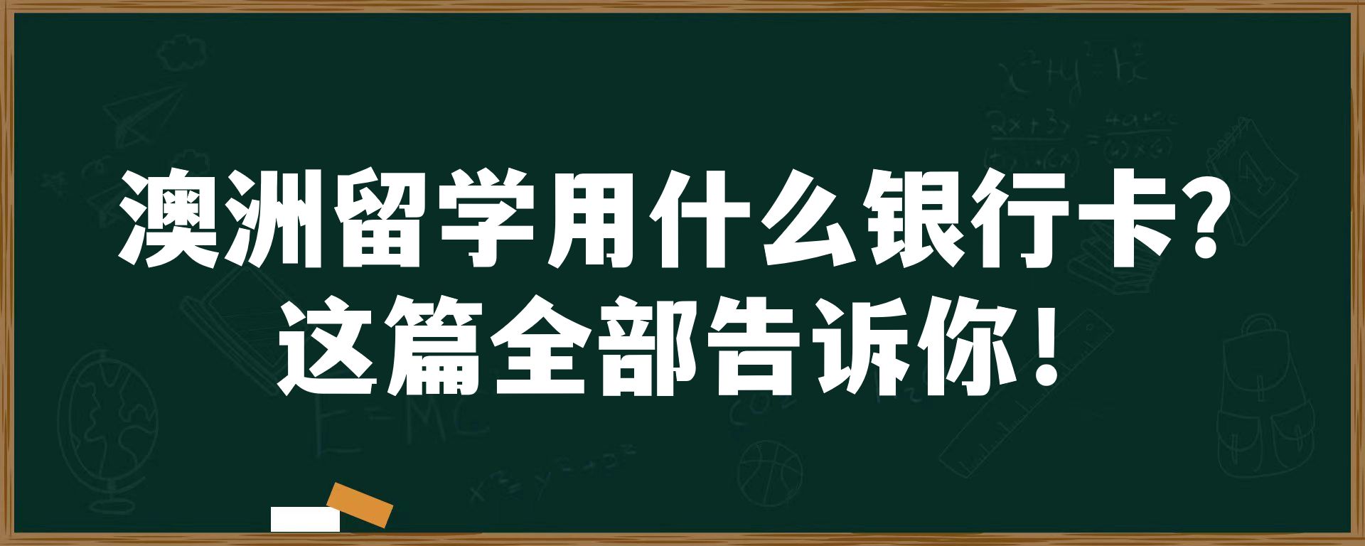 澳洲留学用什么银行卡？这篇全部告诉你！