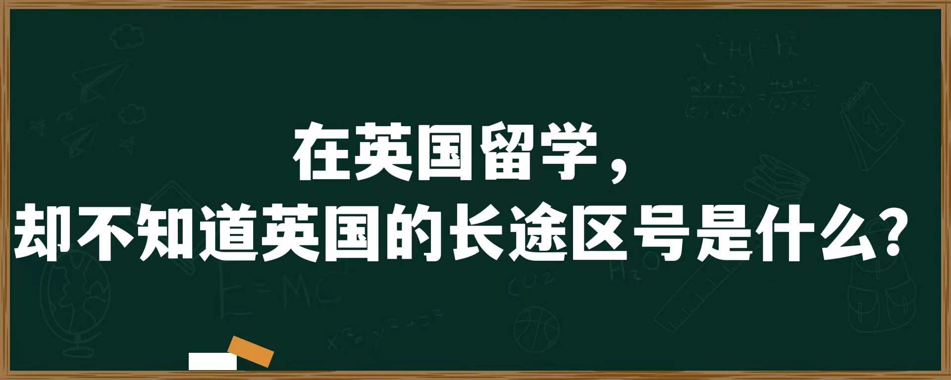 在英国留学，却不知道英国的长途区号是什么？