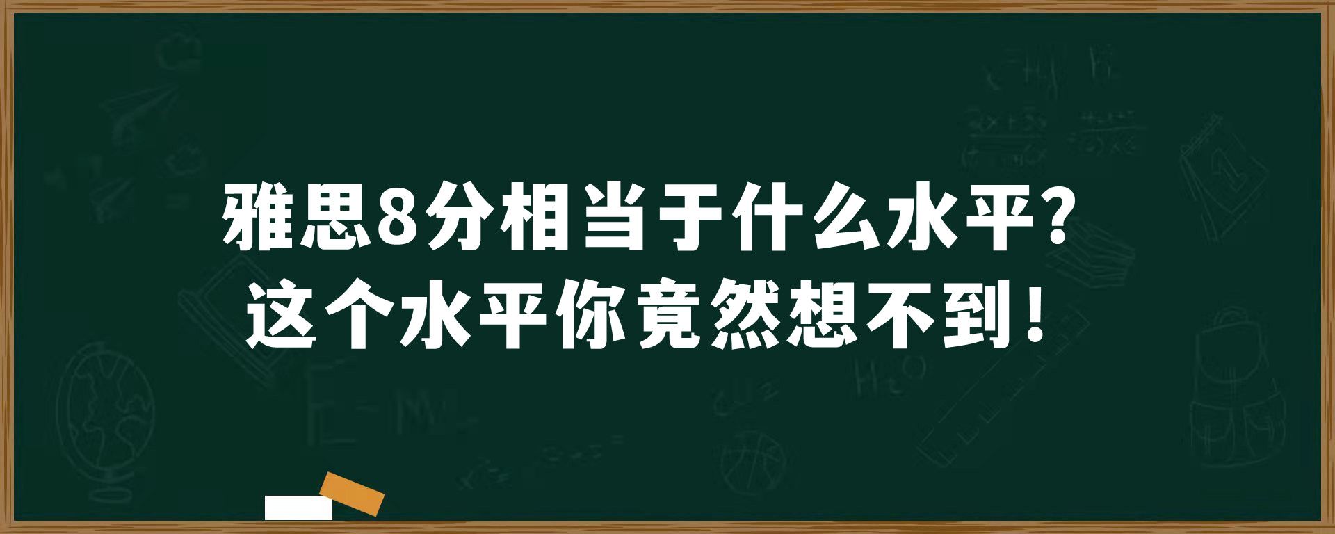 雅思8分相当于什么水平？这个水平你竟然想不到！