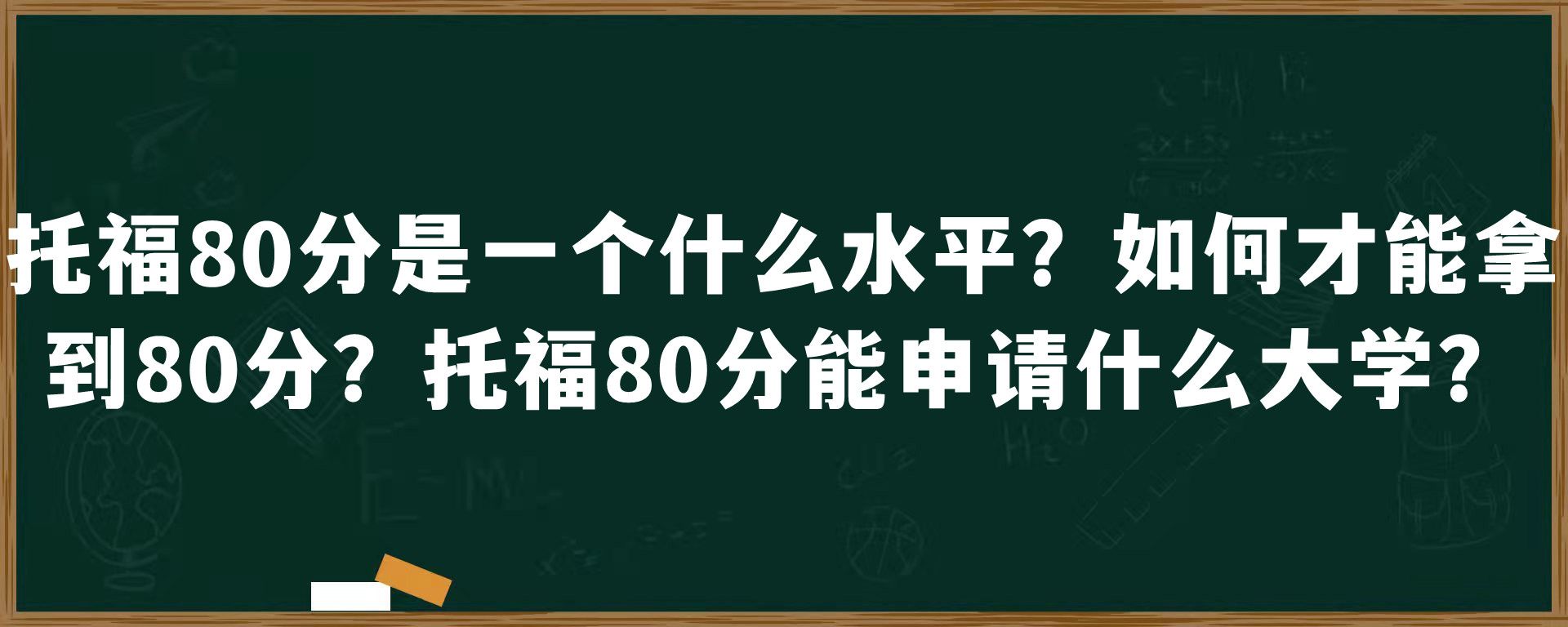 托福80分是一个什么水平？如何才能拿到80分？托福80分能申请什么大学？