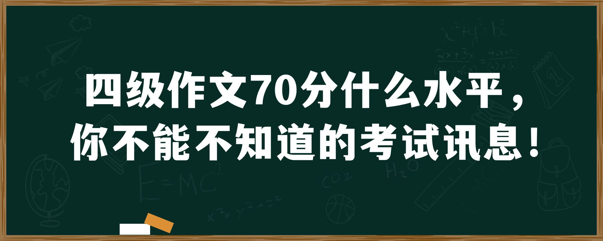 四级作文70分什么水平，你不能不知道的考试讯息！