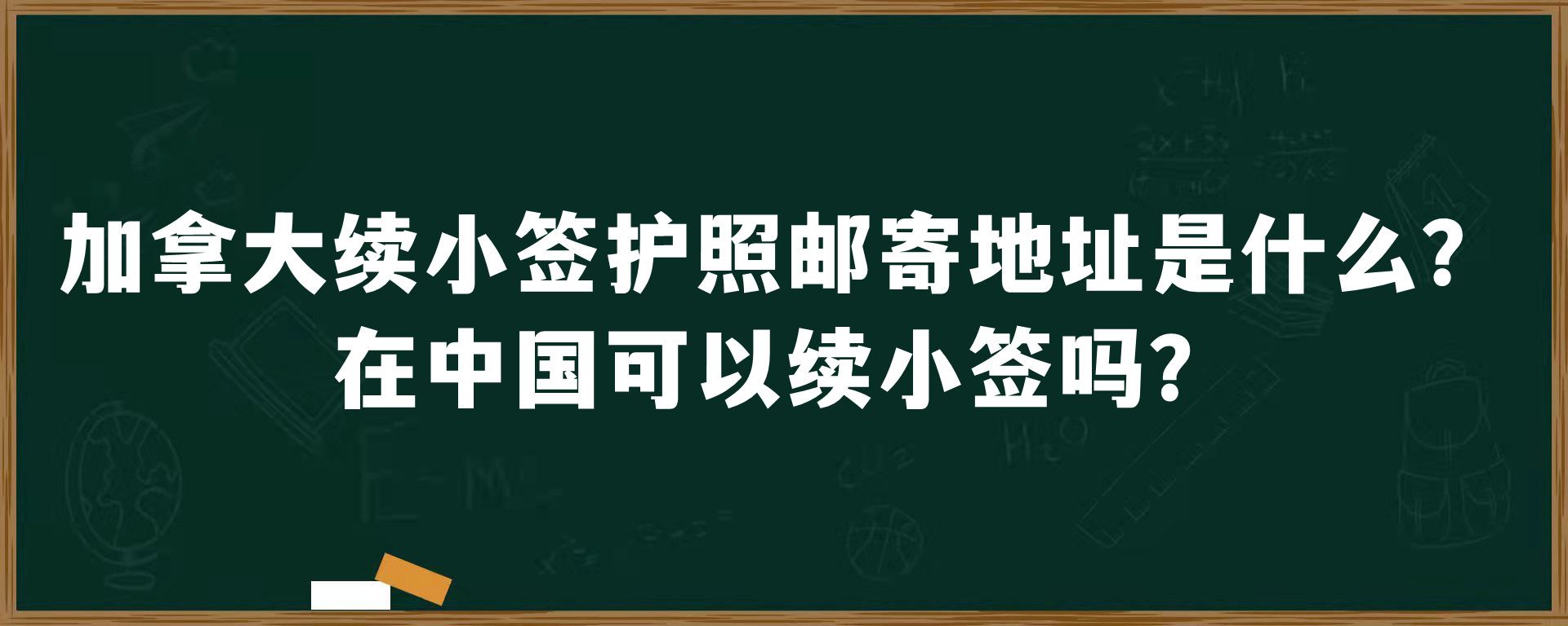 加拿大续小签护照邮寄地址是什么？在中国可以续小签吗？