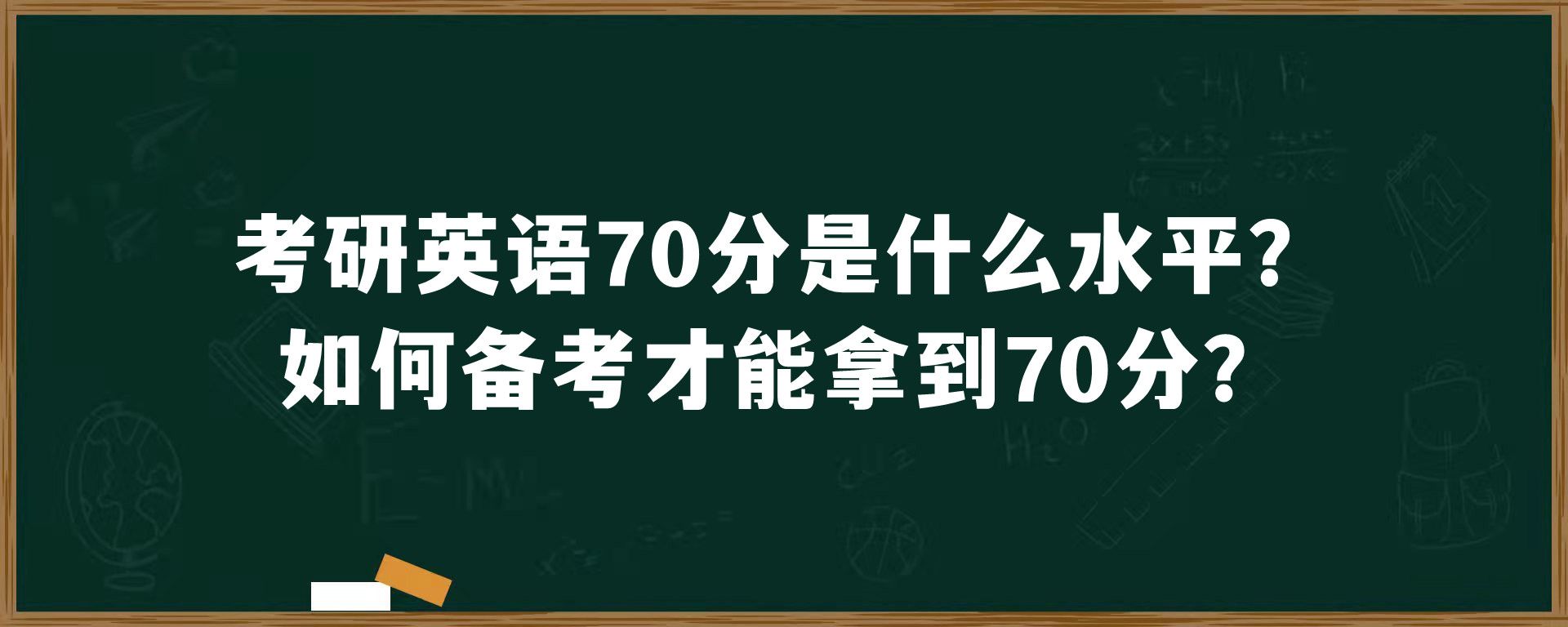 考研英语70分是什么水平？如何备考才能拿到70分？