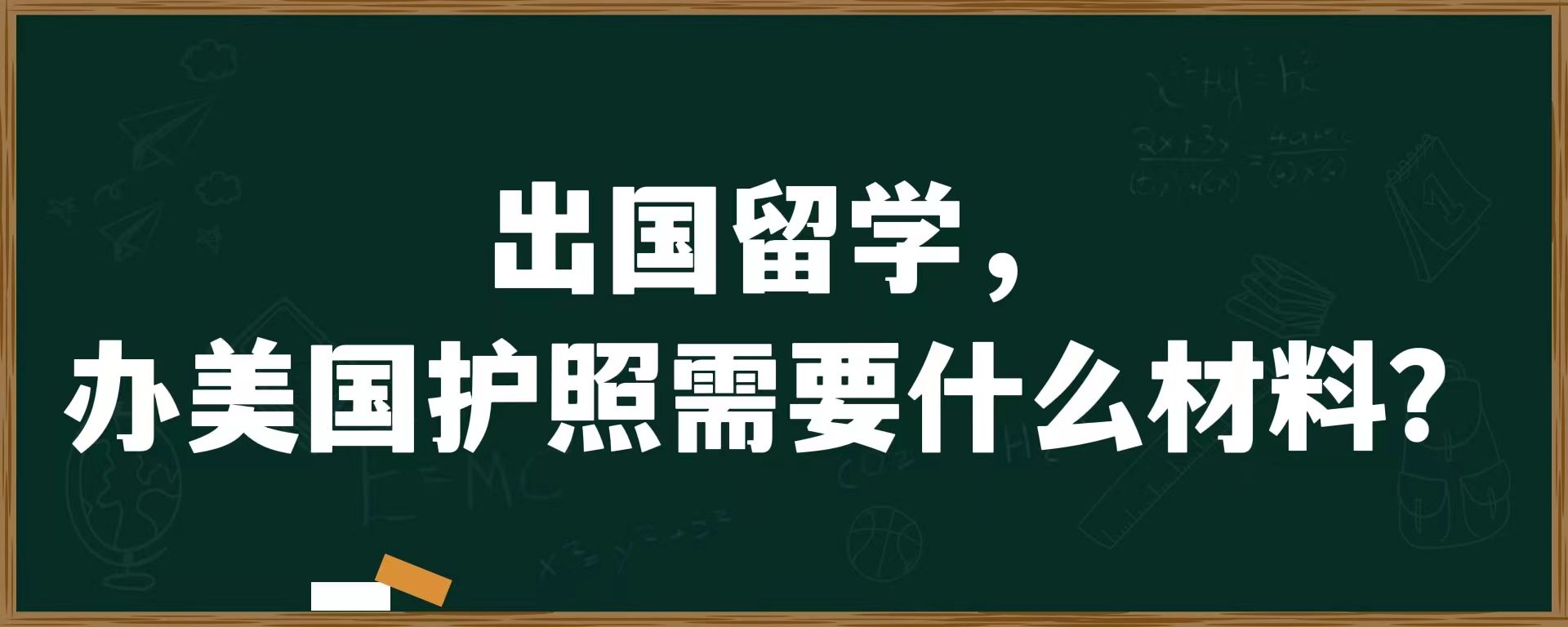 出国留学，办美国护照需要什么材料？