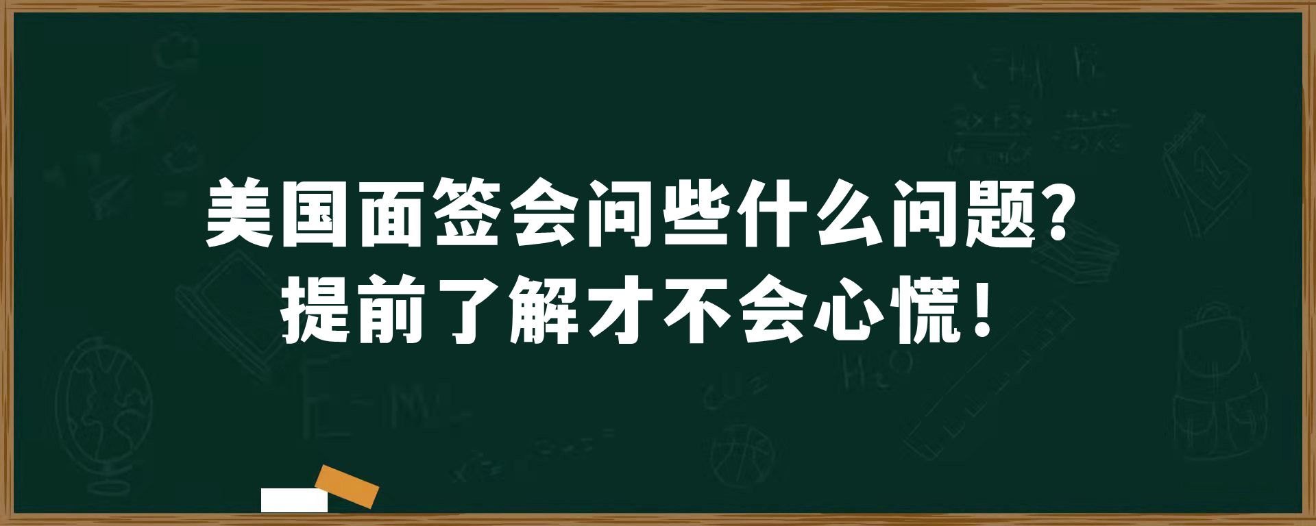 美国面签会问些什么问题？提前了解才不会心慌！