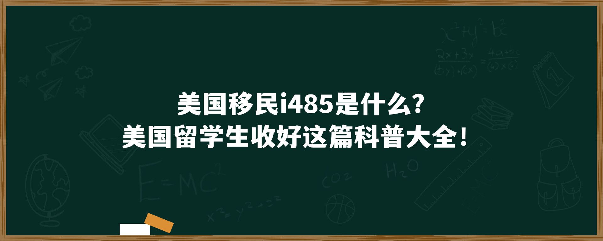 美国移民i485是什么？美国留学生收好这篇科普大全！