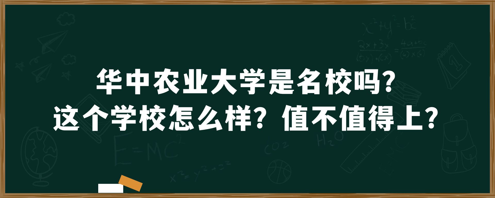 华中农业大学是名校吗？这个学校怎么样？值不值得上？