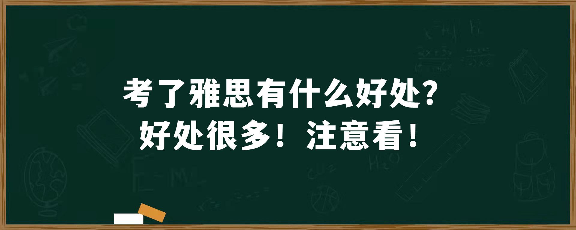 考了雅思有什么好处？好处很多！注意看！