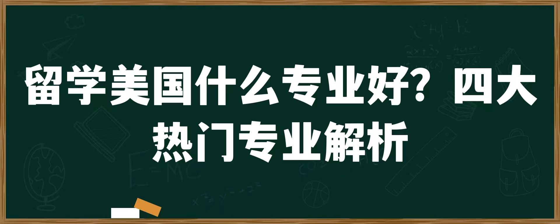 留学美国学什么专业好？四大热门专业解析