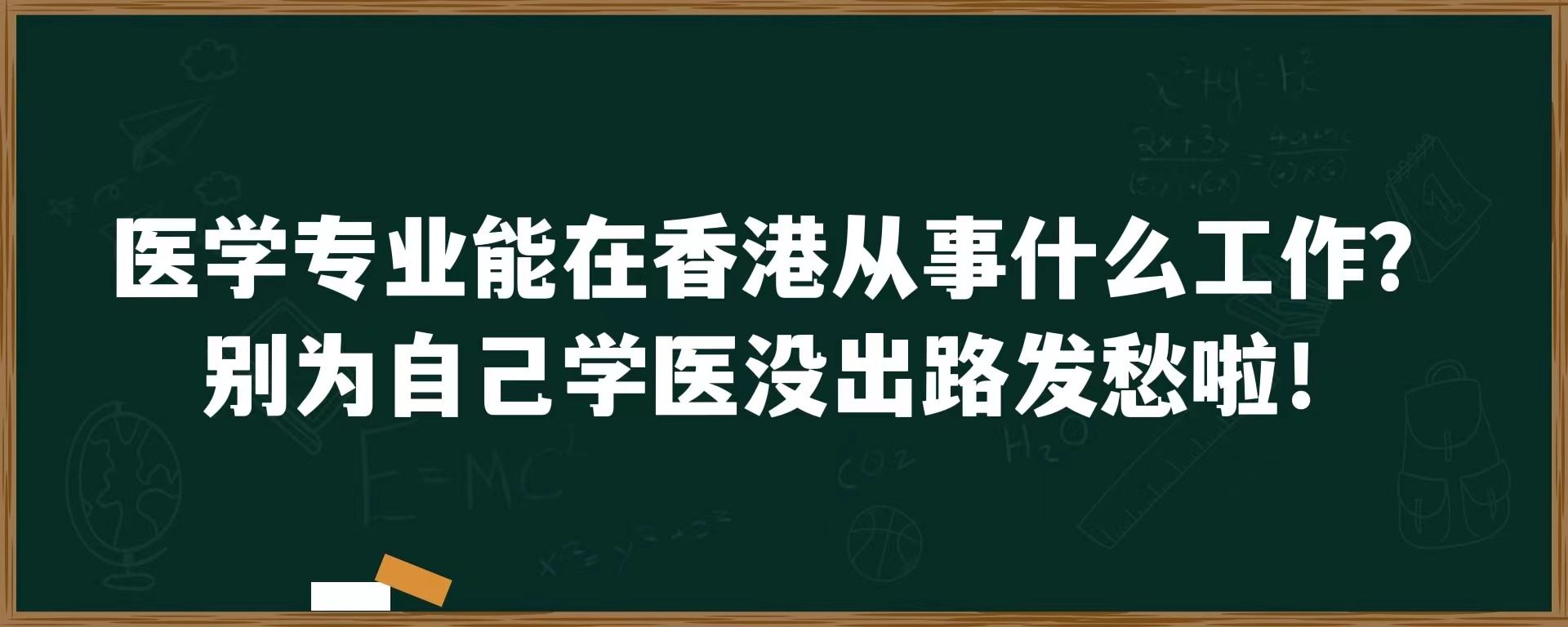 医学专业能在香港从事什么工作？别为自己学医没出路发愁啦！