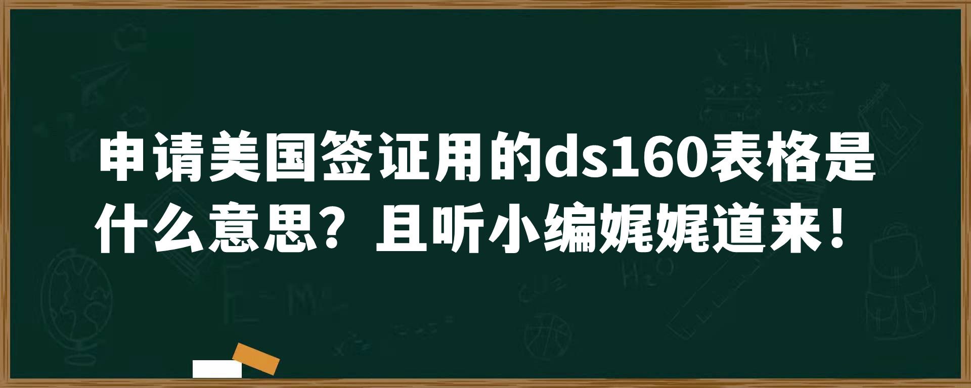 申请美国签证用的ds160表格是什么意思？且听小编娓娓道来！