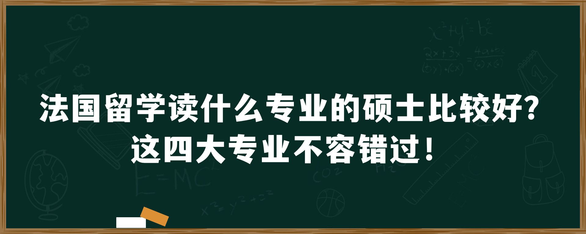 法国留学读什么专业的硕士比较好？这四大专业不容错过！