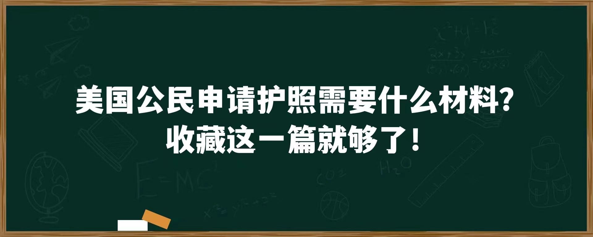 美国公民申请护照需要什么材料？收藏这一篇就够了！