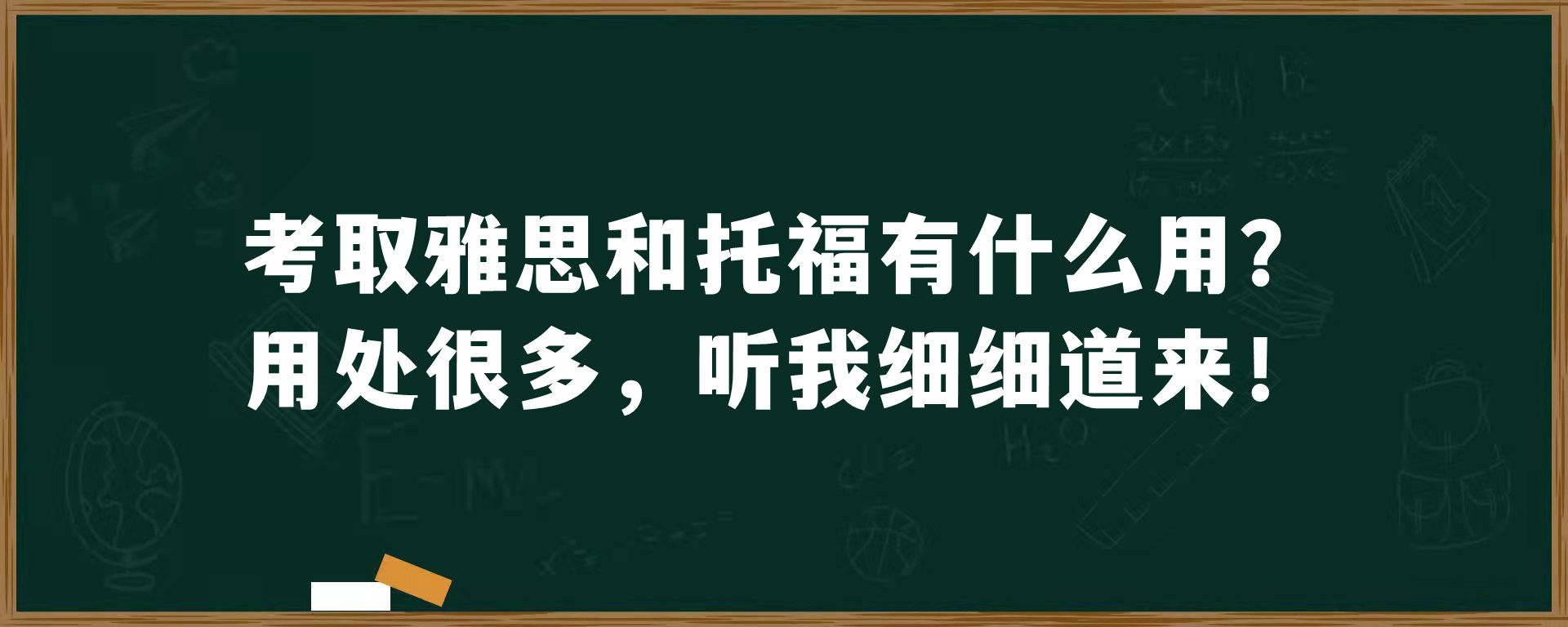 考取雅思和托福有什么用？用处很多，听我细细道来！