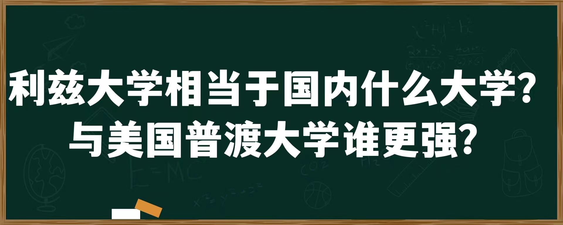 利兹大学相当于国内什么大学？与美国普渡大学谁更强？