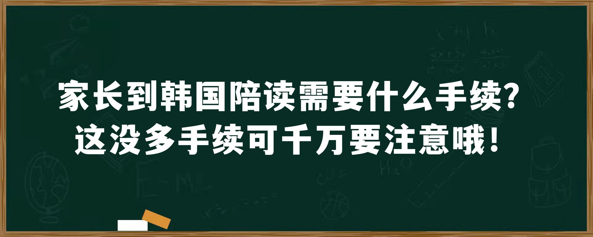 家长到韩国陪读需要什么手续？这没多手续可千万要注意哦！