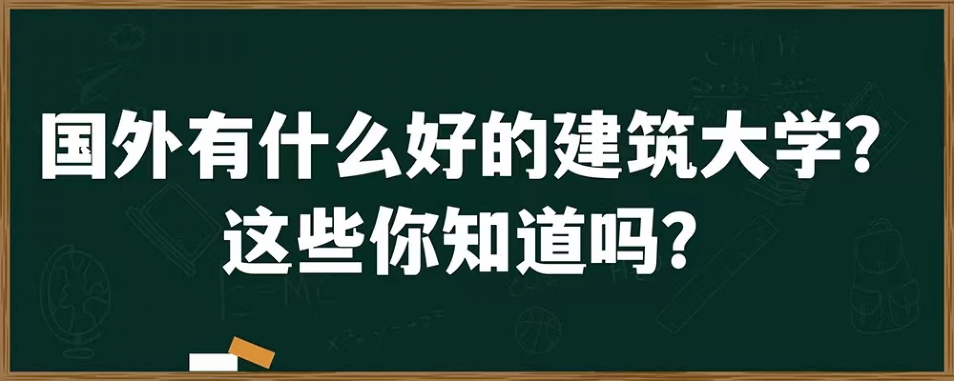 国外有什么好的建筑大学？这些你知道吗？