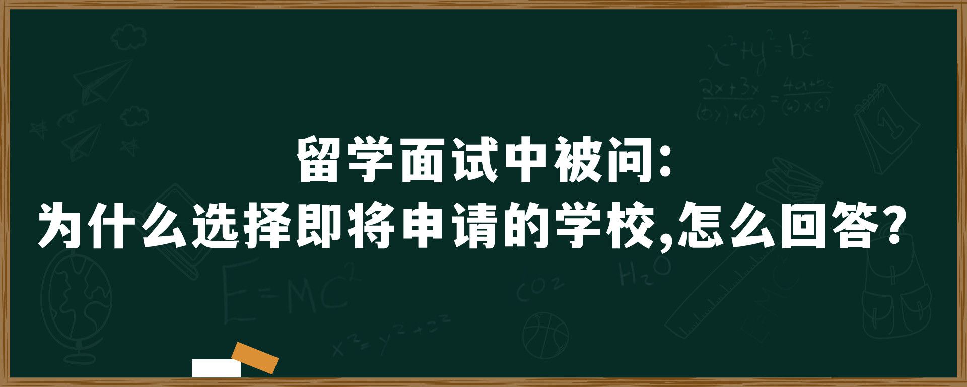 留学面试中被问：为什么选择即将申请的学校，怎么回答？