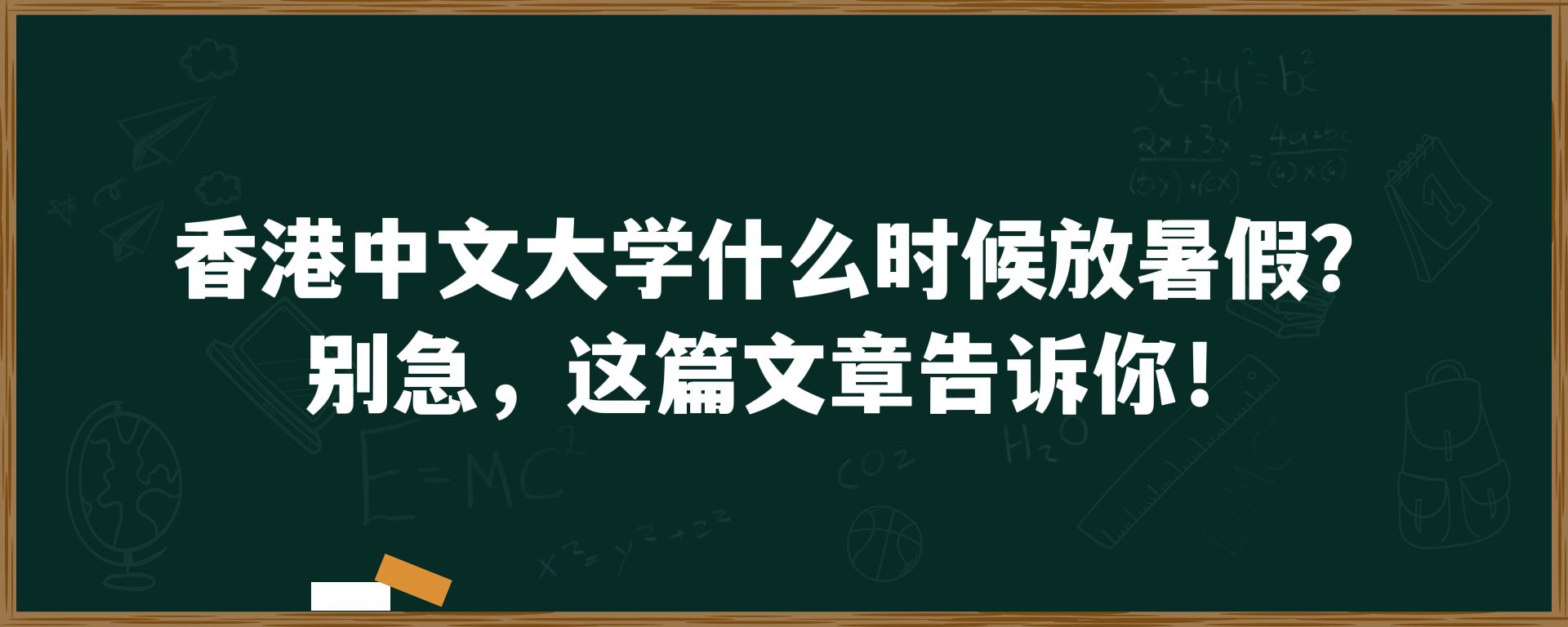 香港中文大学什么时候放暑假？别急，这篇文章告诉你！