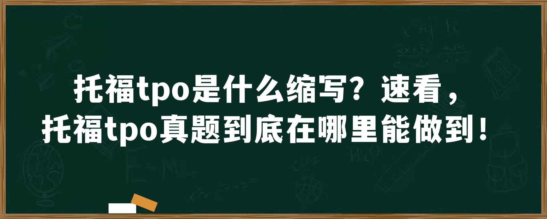 托福tpo是什么缩写？速看，托福tpo真题到底在哪里能做到！