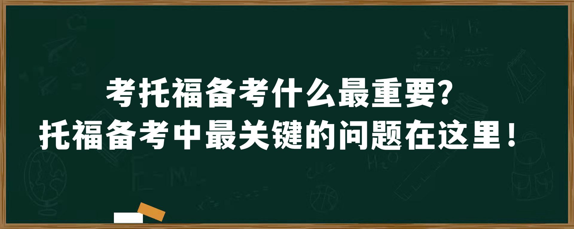 考托福备考什么最重要？托福备考中最关键的问题在这里！