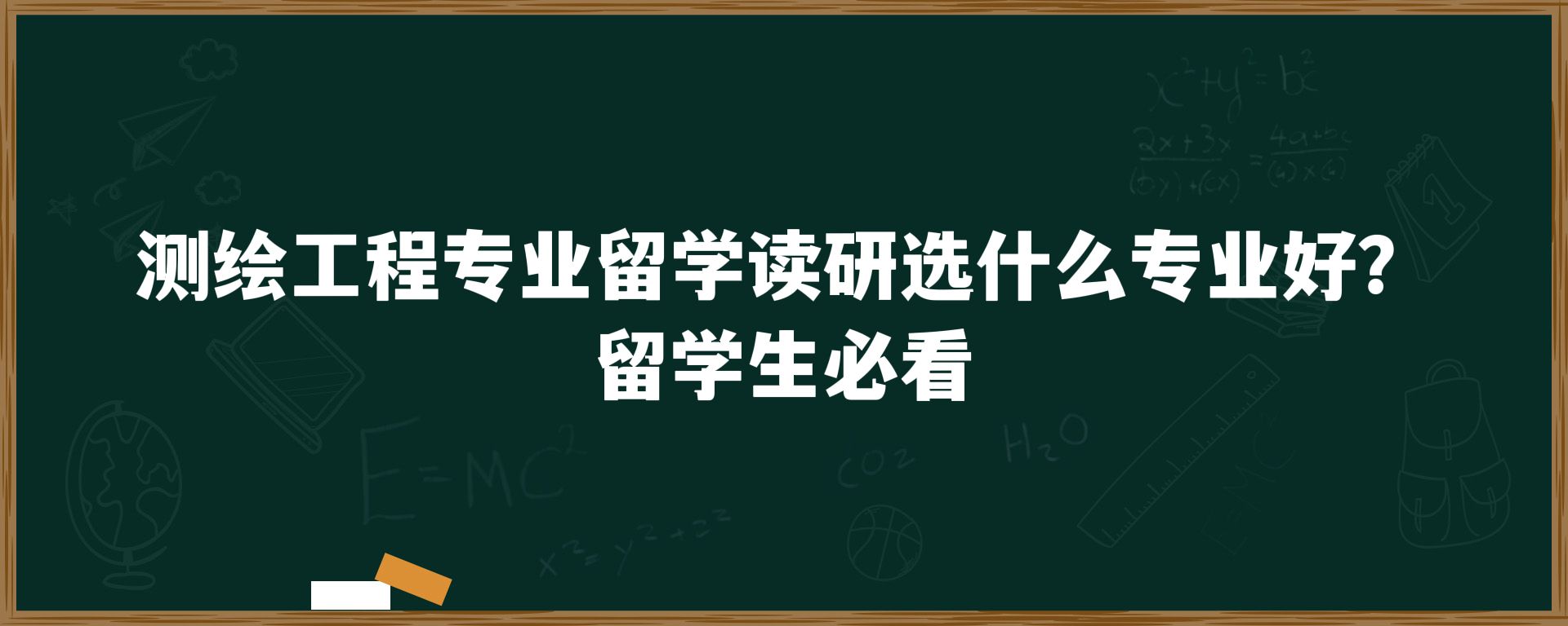 测绘工程专业留学读研选什么专业好？留学生必看