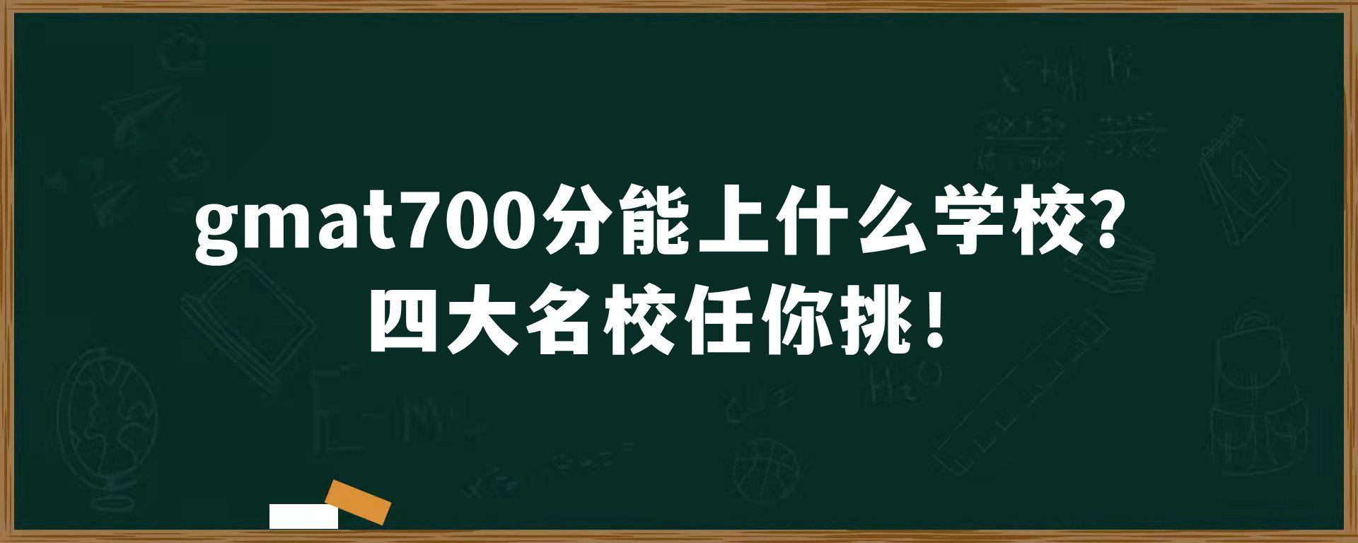 gmat700分能上什么学校？四大名校任你挑！