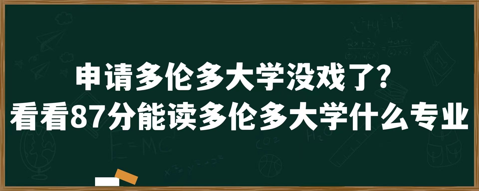 申请多伦多大学没戏了？看看87分能读多伦多大学什么专业