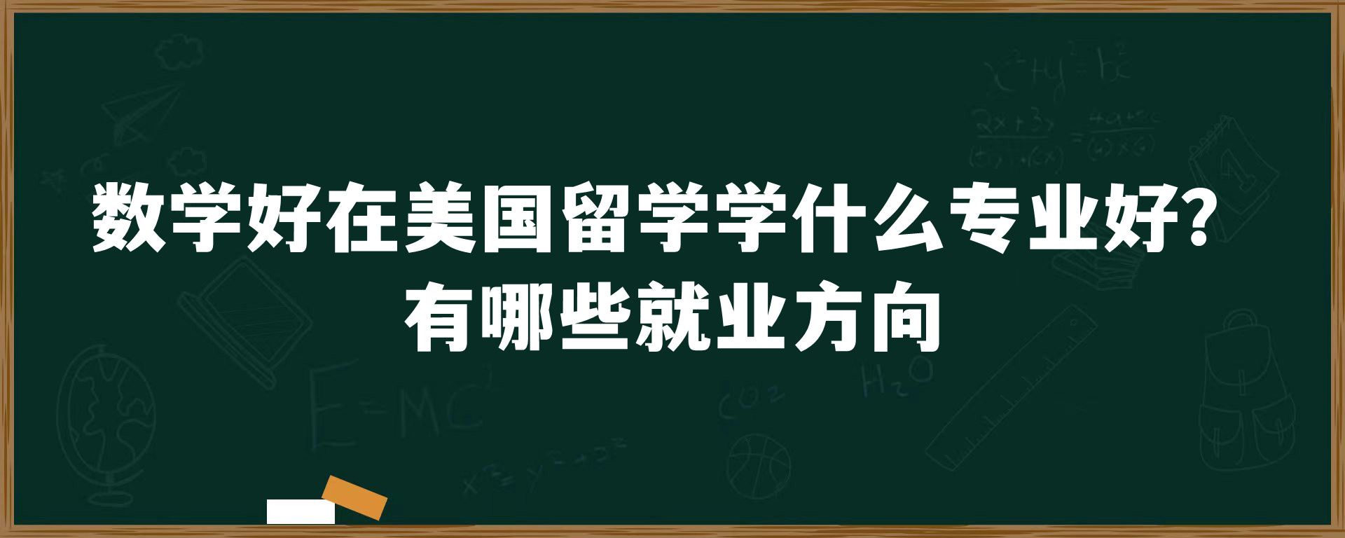 数学好在美国留学学什么专业好？有哪些就业方向