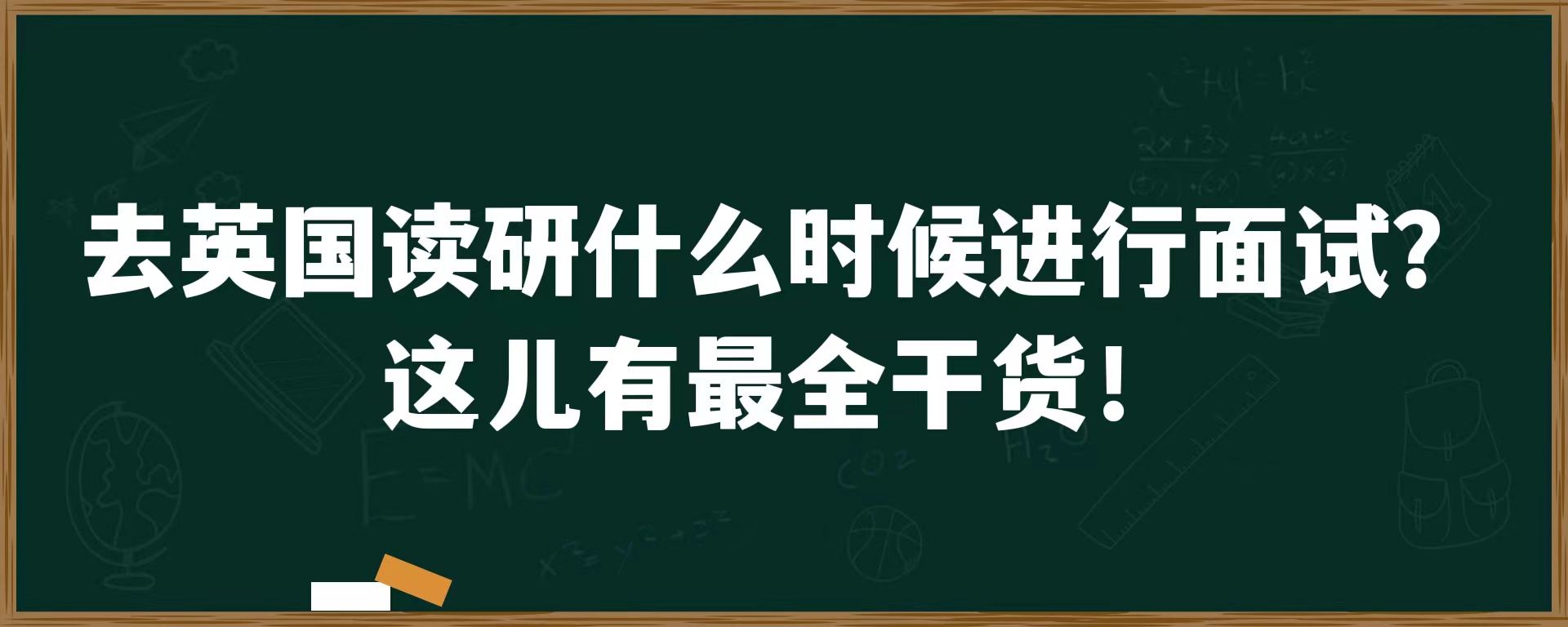 去英国读研什么时候进行面试？这儿有最全干货！