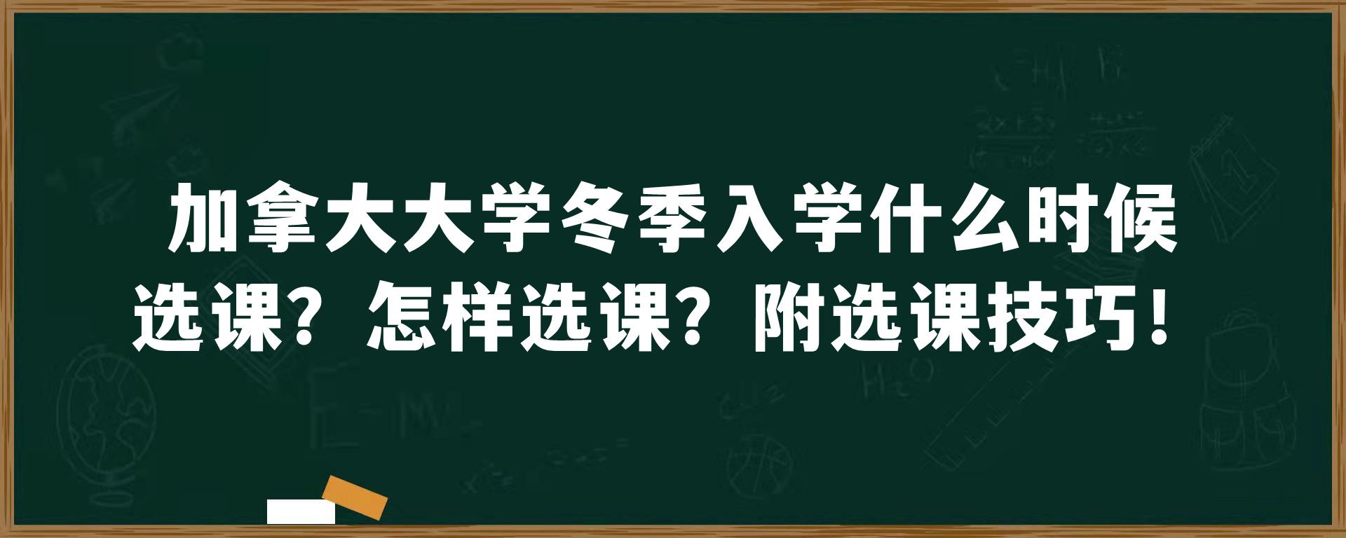 加拿大大学冬季入学什么时候选课？怎样选课？附选课技巧！