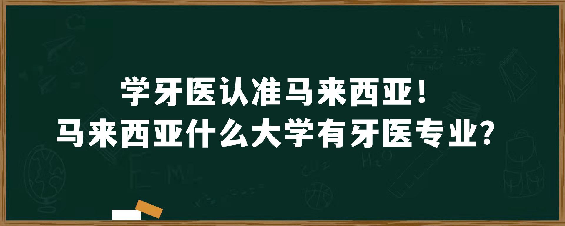 学牙医认准马来西亚！马来西亚什么大学有牙医专业？