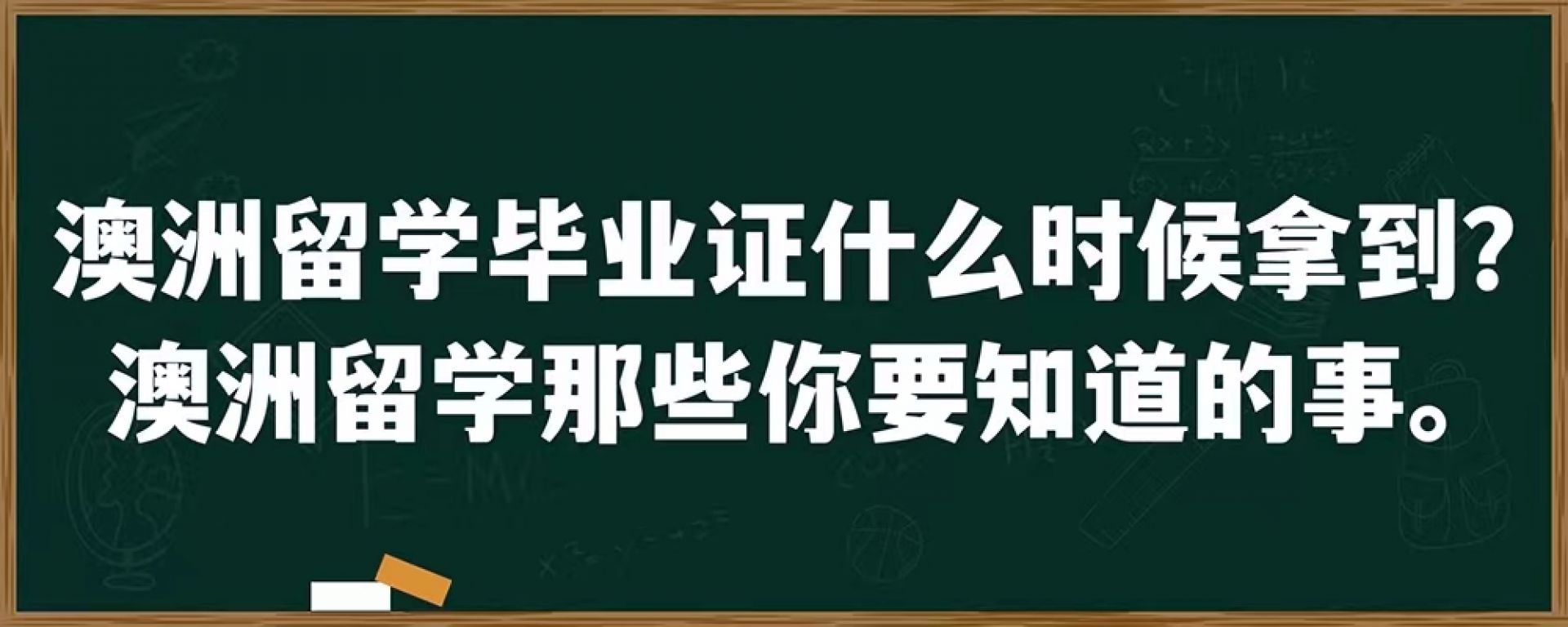 澳洲留学毕业证什么时候拿到？澳洲留学那些你要知道的事。