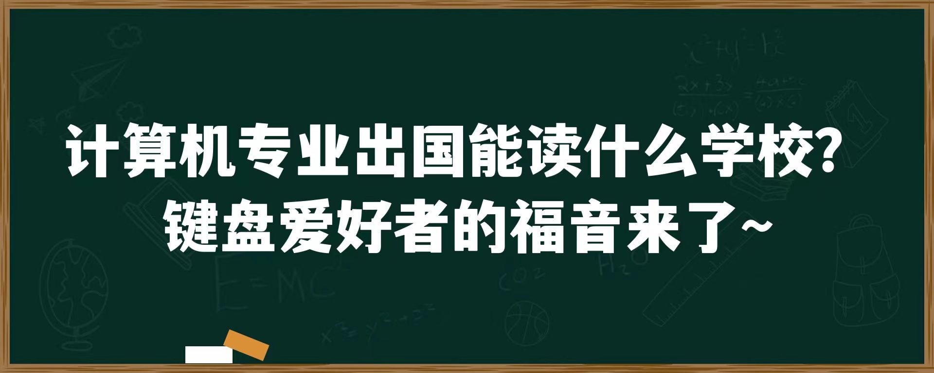 计算机专业出国能读什么学校？键盘爱好者的福音来了~