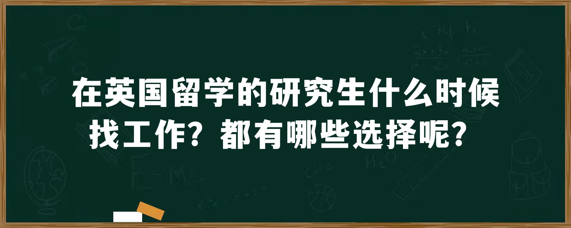 在英国留学的研究生什么时候找工作？都有哪些选择呢？