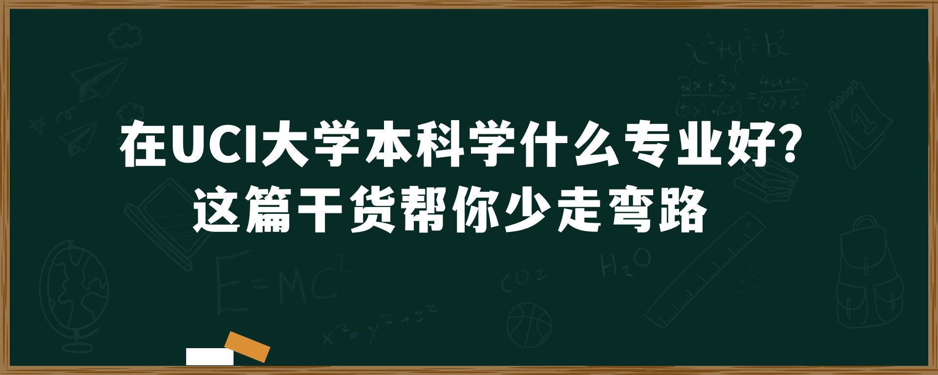 在UCI大学本科学什么专业好？这篇干货帮你少走弯路