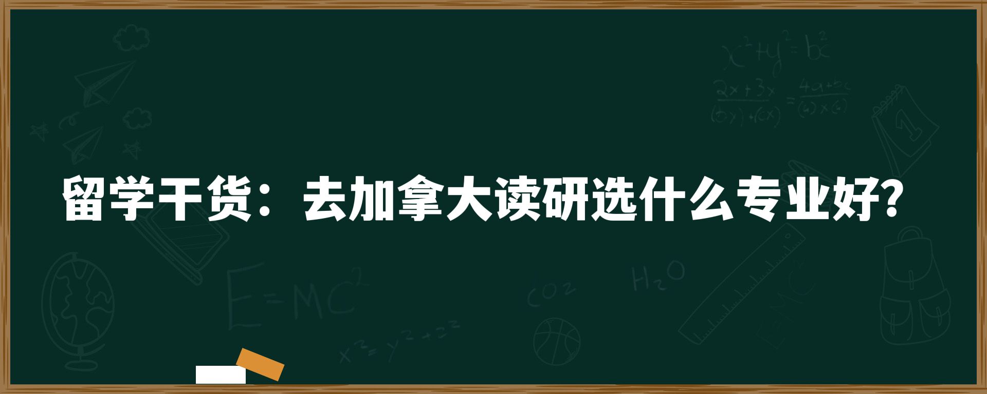 留学干货：去加拿大读研选什么专业好？