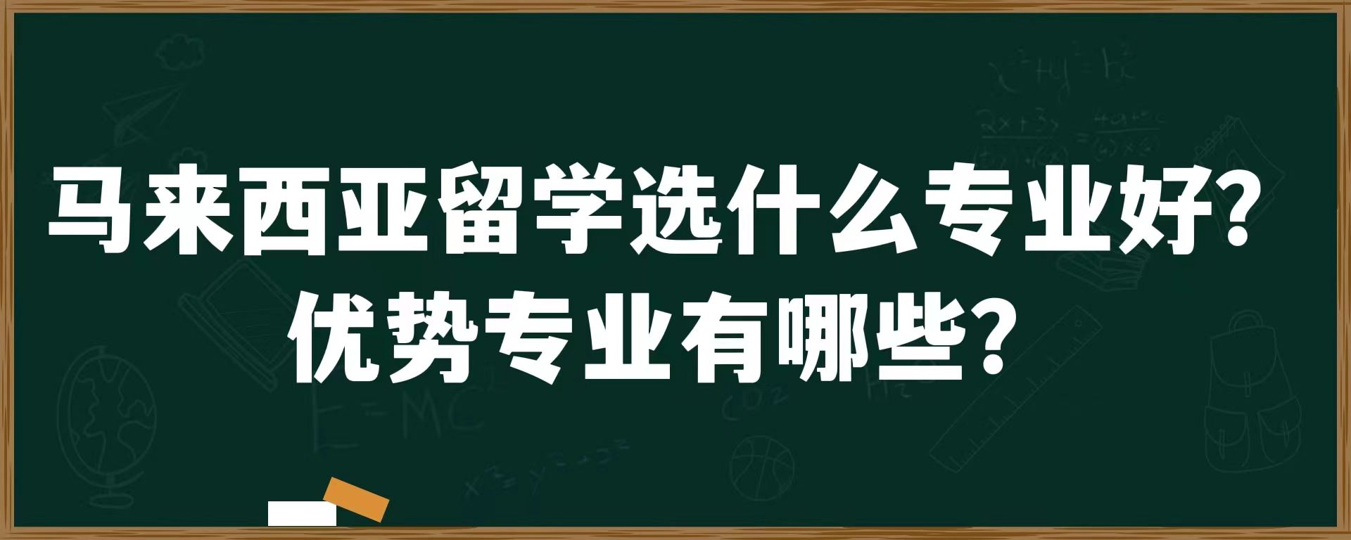 马来西亚留学选什么专业好？优势专业有哪些？