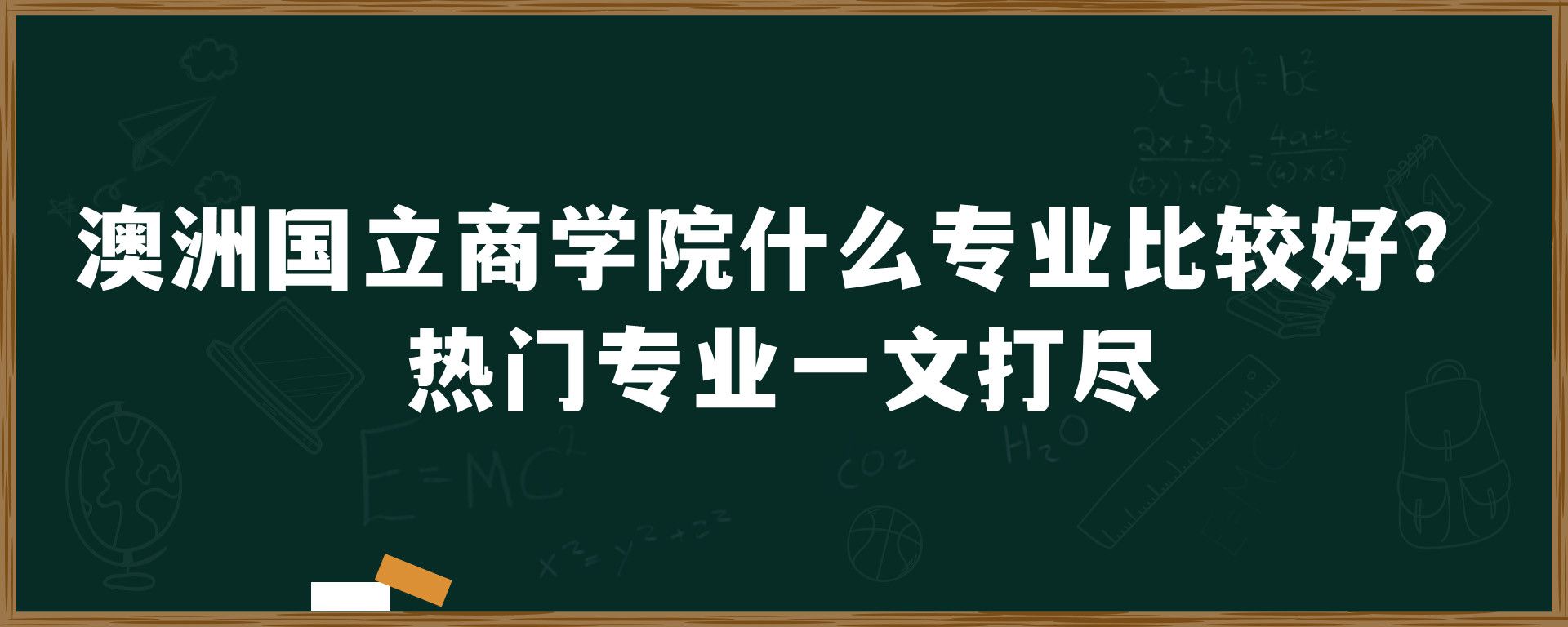 澳洲国立商学院什么专业比较好？热门专业一文打尽